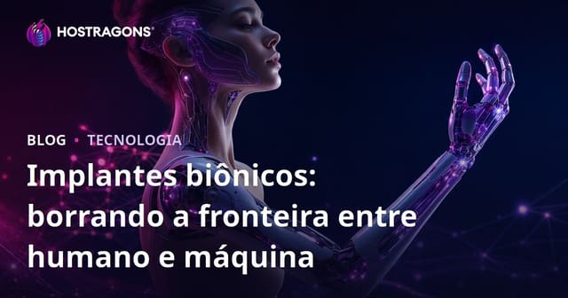 Implantes biônicos: borrando a fronteira entre humano e máquina