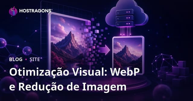 Otimização de Imagens: Como Usar WebP e Reduzir o Tamanho das Imagens