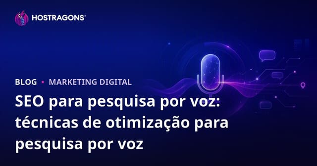 SEO para Busca por Voz: Técnicas de Otimização para Pesquisas de Voz