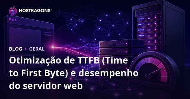 Otimização de TTFB (Time to First Byte) e desempenho do servidor web