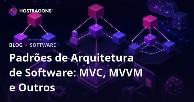 Padrões de Arquitetura de Software: MVC, MVVM e Outros
