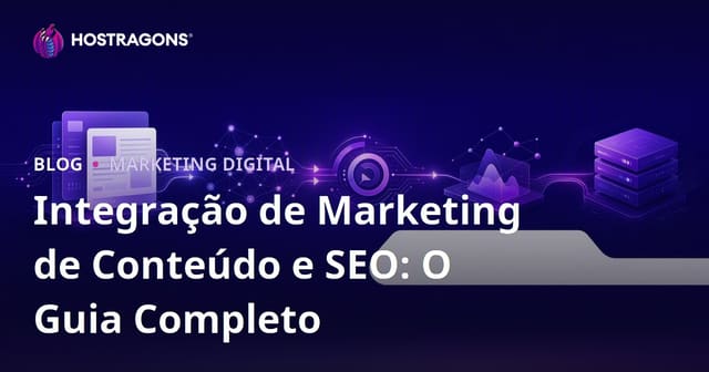 Integração de Marketing de Conteúdo e SEO: Guia Completo