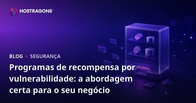 Programas de recompensa por vulnerabilidade: a abordagem certa para o seu negócio