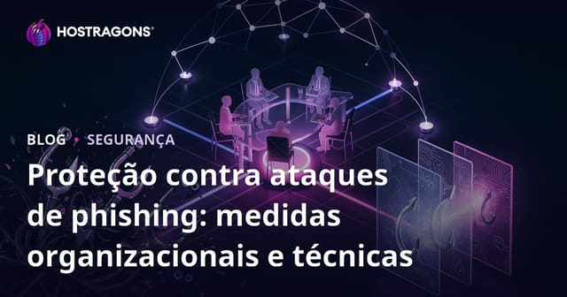 Proteção contra ataques de phishing: medidas organizacionais e técnicas