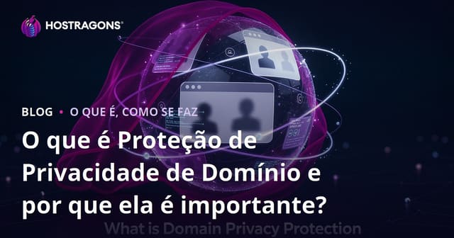 O que é Proteção de Privacidade de Domínio e por que ela é importante?