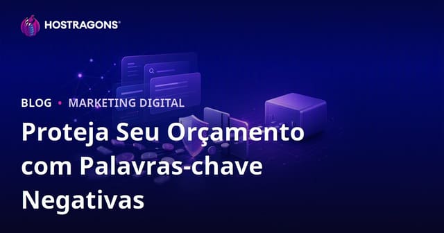Protegendo seu Orçamento com Palavras-Chave Negativas no Google Ads