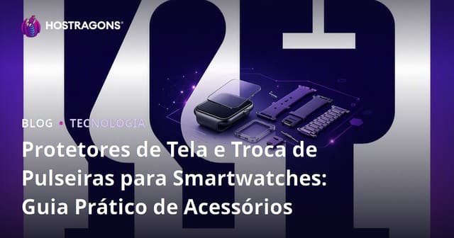 Protetores de Tela e Troca de Pulseiras para Smartwatches: Guia Prático de Acessórios