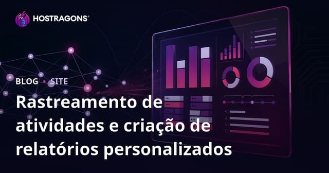 Rastreamento de atividades e criação de relatórios personalizados