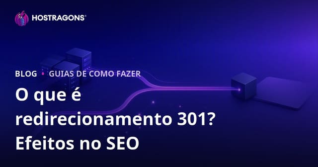 Redirecionamento 301: o que é, como fazer e impactos no SEO