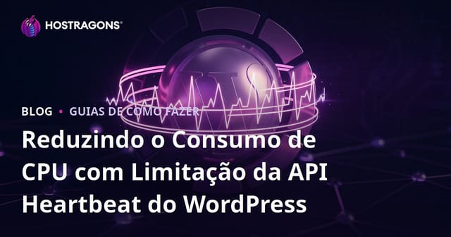 Reduzindo o Consumo de CPU com Limitação da API Heartbeat do WordPress