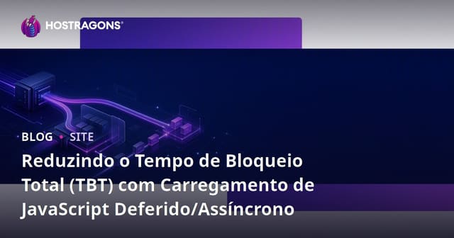 Reduzindo o Tempo de Bloqueio Total (TBT) com Carregamento de JavaScript Deferido/Assíncrono