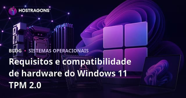 Requisitos de TPM 2.0 do Windows 11 e Compatibilidade de Hardware