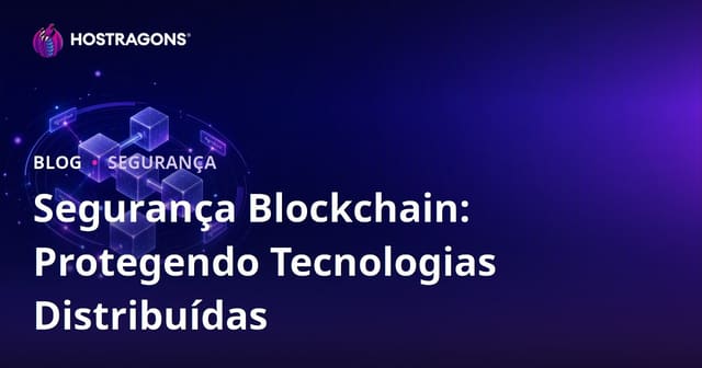 Segurança Blockchain: Protegendo Tecnologias Distribuídas
