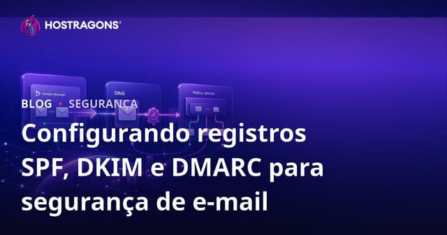 Configurando registros SPF, DKIM e DMARC para segurança de e-mail