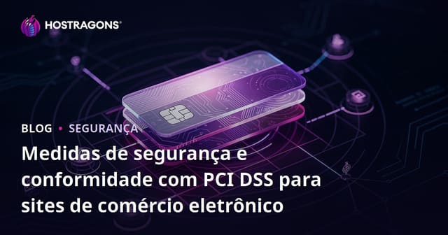 Medidas de Segurança e Conformidade com PCI DSS para Sites de E-commerce