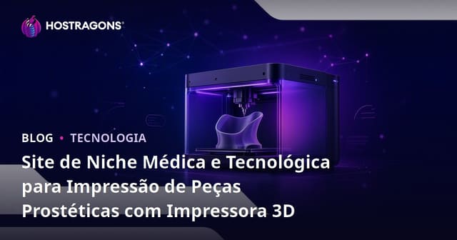 Site de Niche Médica e Tecnológica para Impressão de Peças Prostéticas com Impressora 3D