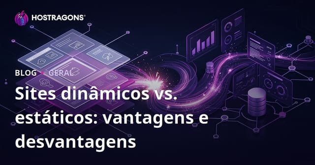 Sites dinâmicos vs. estáticos: vantagens e desvantagens