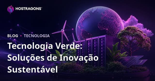 Tecnologia Verde: Soluções Inovadoras para um Futuro Sustentável