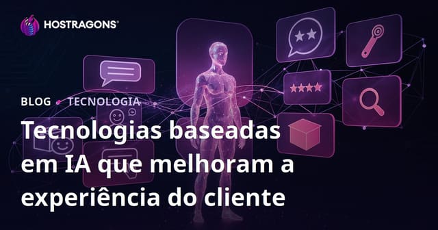 Tecnologias baseadas em IA que melhoram a experiência do cliente