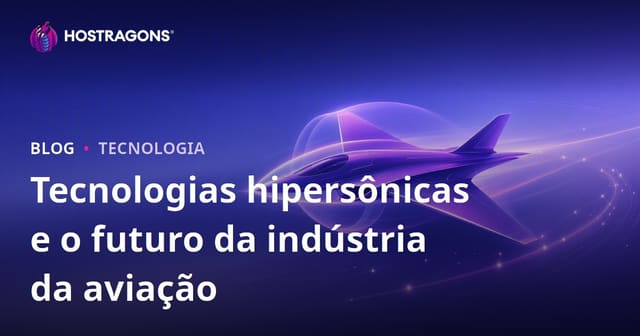 Tecnologias hipersônicas e o futuro da indústria da aviação
