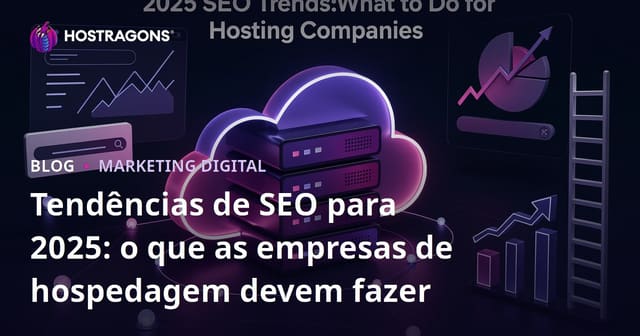 Tendências de SEO para 2025: o que as empresas de hospedagem devem fazer
