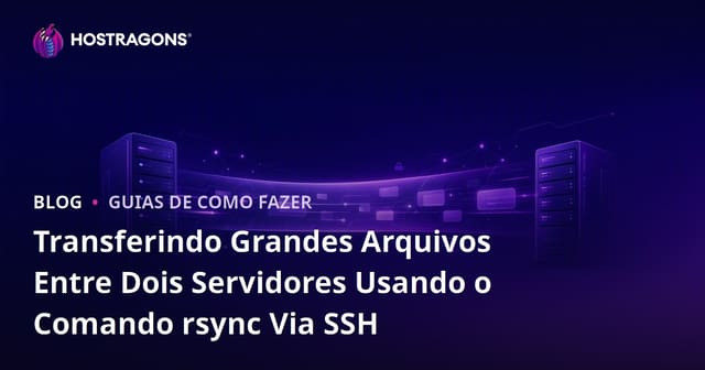 Transferindo Grandes Arquivos Entre Dois Servidores Usando o Comando rsync Via SSH