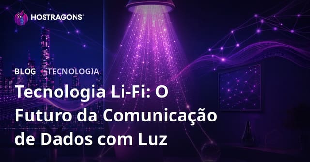 Tecnologia Li-Fi: O Futuro da Comunicação de Dados via Luz