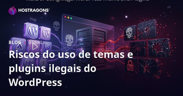 Riscos do uso de temas e plugins ilegais do WordPress