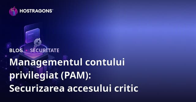 Managementul contului privilegiat (PAM): Securizarea accesului critic