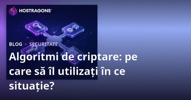 Algoritmi de criptare: pe care să îl utilizați în ce situație?