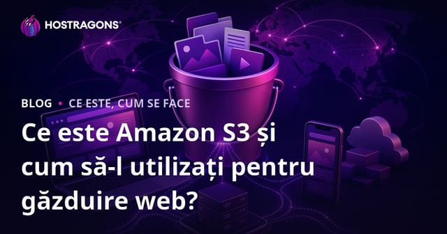 Ce este Amazon S3 și cum să-l utilizați pentru găzduire web?