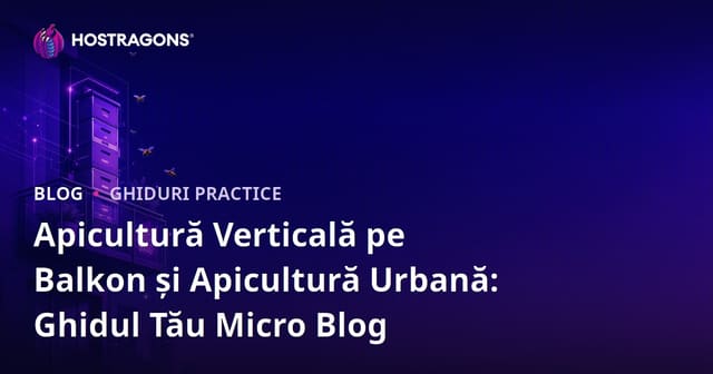 Apicultură Verticală pe Balkon și Apicultură Urbană: Ghidul Tău Micro Blog