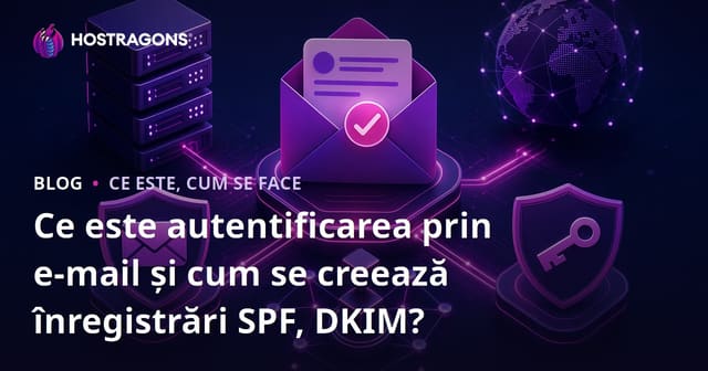 Ce este autentificarea prin e-mail și cum se creează înregistrări SPF, DKIM?