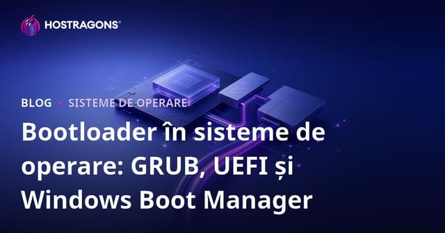 Bootloader în sisteme de operare: GRUB, UEFI și Windows Boot Manager