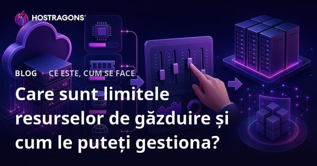 Ce sunt limitele resurselor de hosting și cum le gestionăm?