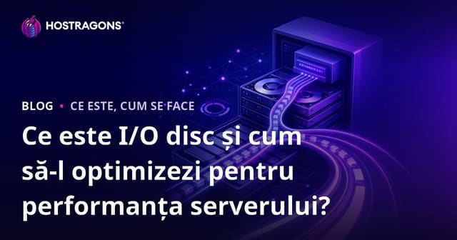 Ce este I/O de disk și cum poate fi îmbunătățită performanța serverului?