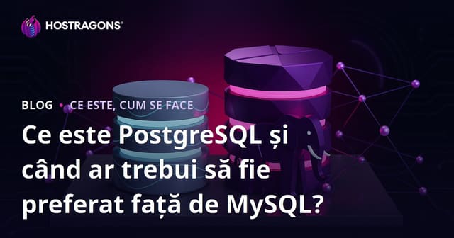 Ce este PostgreSQL și când ar trebui să fie preferat față de MySQL?
