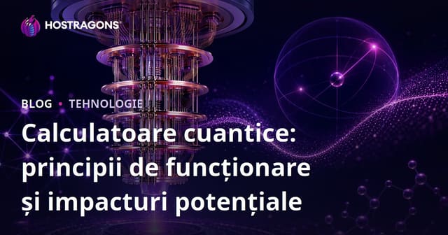Calculatoare cuantice: principii de funcționare și impacturi potențiale