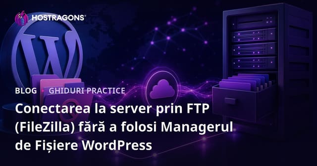 Conectarea la server prin FTP (FileZilla) fără a folosi Managerul de Fișiere WordPress