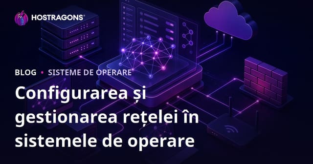 Configurarea și gestionarea rețelei în sistemele de operare
