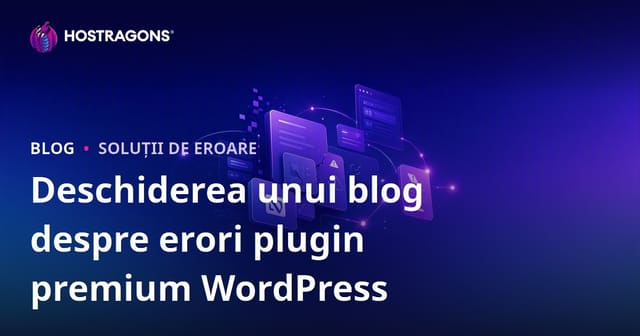 Crearea unui blog tehnic dedicat erorilor și soluțiilor pentru pluginurile premium WordPress