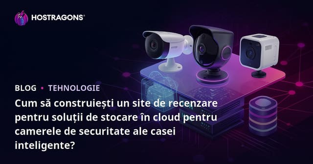 Cum să construiești un site de recenzare pentru soluții de stocare în cloud pentru camerele de securitate ale casei inteligente?