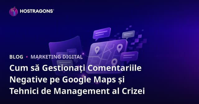 Cum să Gestionați Comentariile Negative pe Google Maps și Tehnici de Management al Crizei