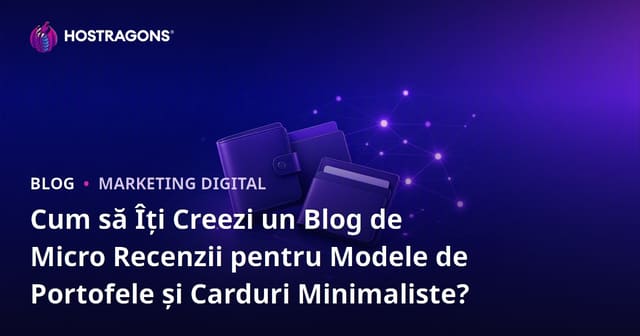 Cum să Îți Creezi un Blog de Micro Recenzii pentru Modele de Portofele și Carduri Minimaliste?
