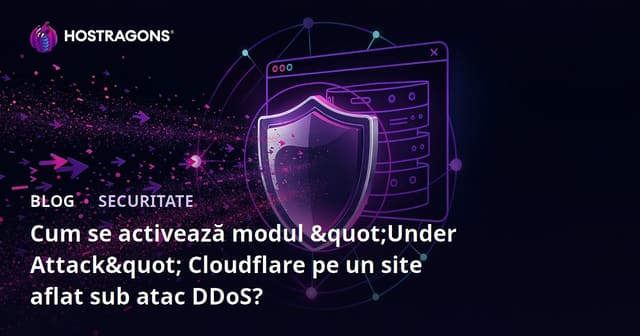 Cum se activează modul "Under Attack" Cloudflare pe un site aflat sub atac DDoS?