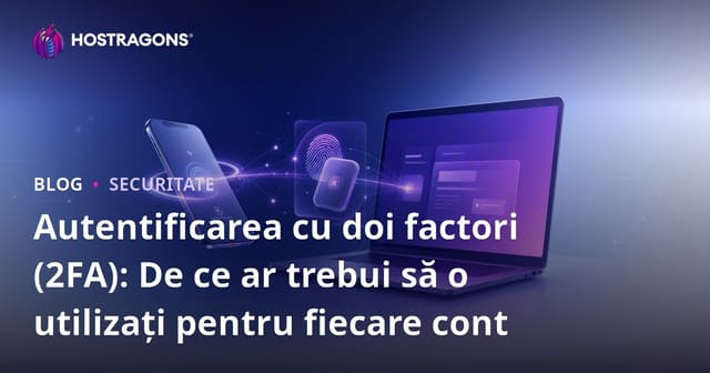 Autentificarea cu doi factori (2FA): De ce ar trebui să o utilizați pentru fiecare cont
