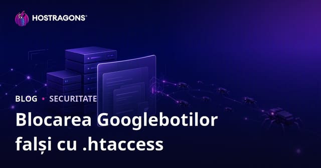 Detectarea și blocarea boturilor false Googlebot prin .htaccess