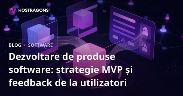 Dezvoltare de produse software: strategie MVP și feedback de la utilizatori