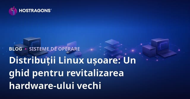 Distribuții Linux Ușoare: Ghid pentru Învigorarea Hardware-ului Vechi