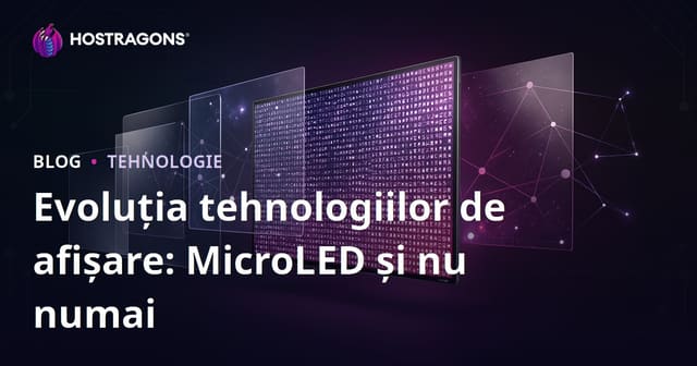 Evoluția tehnologiilor de afișare: MicroLED și nu numai